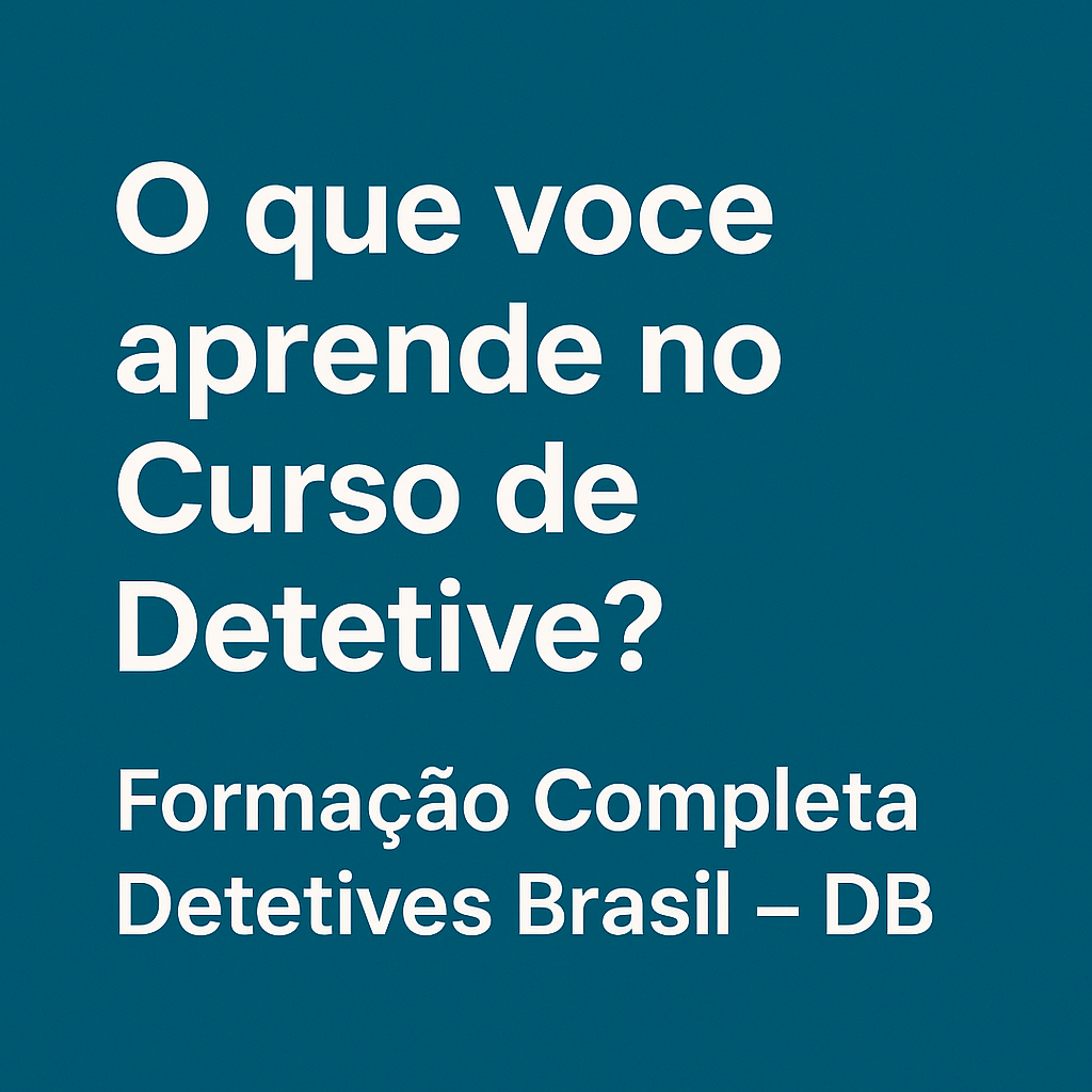 O que você aprende no Curso de Detetive? Formação Completa Detetives Brasil – DB 3 ChatGPT Image 18 de nov. de 2025 15 12 45